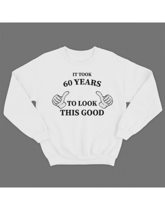 Прикольный свитшот с принтом "It took 60 years to look this good"